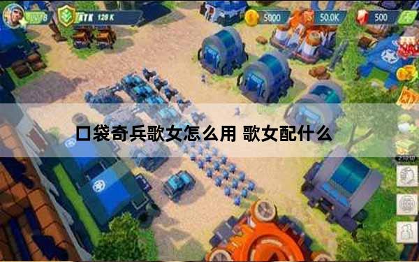 口袋奇兵歌女怎么用 歌女配什么